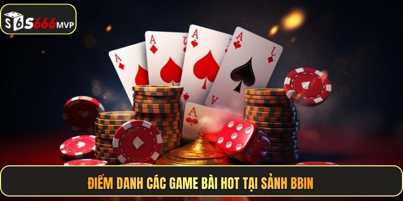 Điểm danh các game bài hot tại sảnh BBIN