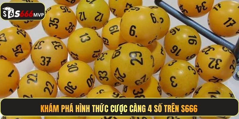 Khám phá hình thức cược càng 4 số trên S666