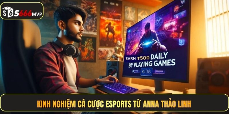 Kinh nghiệm cá cược Esports từ Anna Thảo Linh