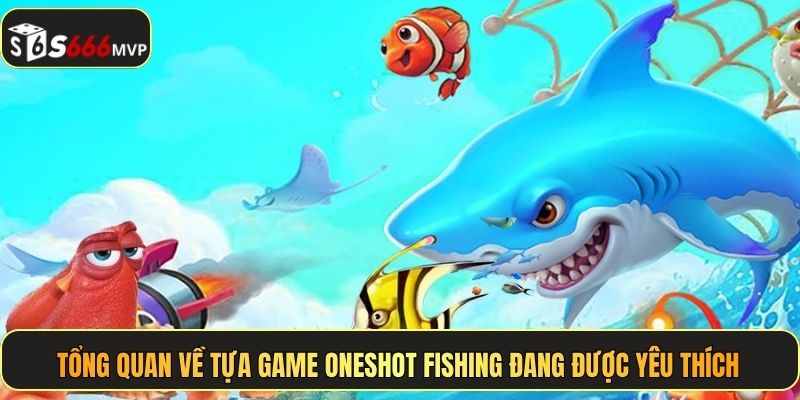 Tổng quan về tựa game Oneshot Fishing đang được yêu thích